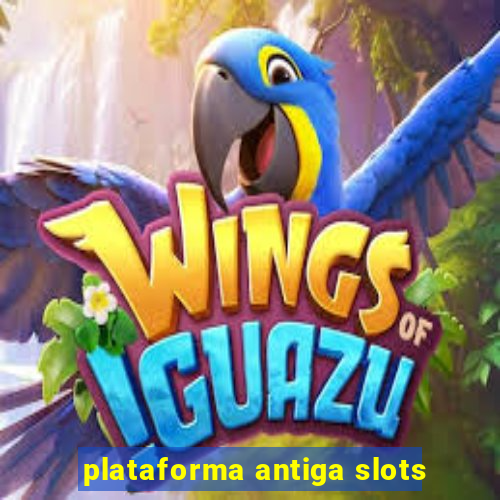 plataforma antiga slots